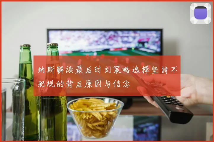 纳斯解读最后时刻策略选择坚持不犯规的背后原因与信念